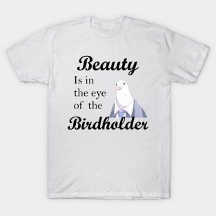Beauty is in the eye of the birdholder slogan shirt and others T-Shirt